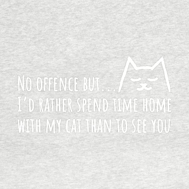 No offense but I'd rather spend time home with my Cat than to see you by Yula Creative